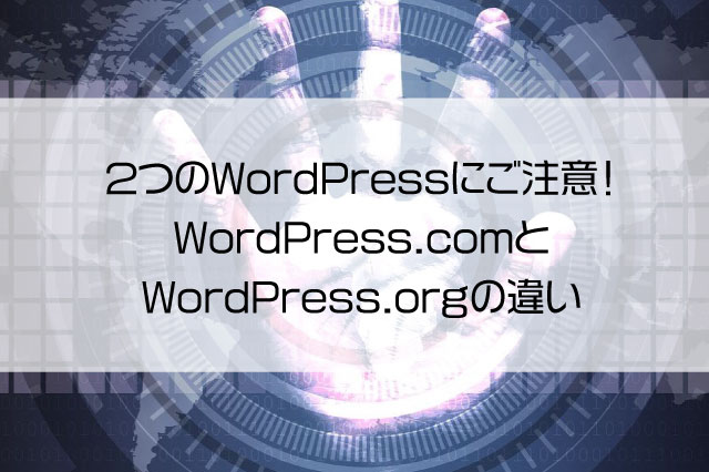２つのWordPressにご注意！WordPress.comとWordPress.orgの違い