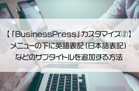 【「BusinessPress」カスタマイズ②】メニューの下に英語表記（日本語表記）などのサブタイトルを追加する方法