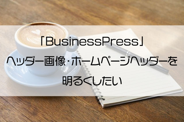 「BusinessPress」ヘッダー画像・ホームページヘッダーを明るくしたい【カスタマイズ】