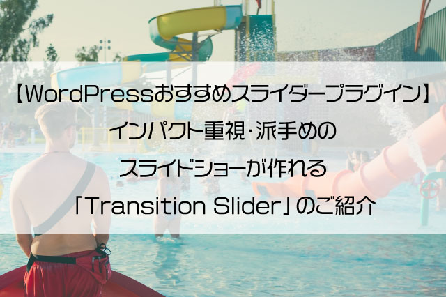 【WordPressおすすめスライダープラグイン】インパクト重視・派手めのスライドショーが作れる「Transition Slider」のご紹介
