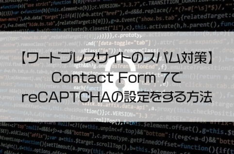 【ワードプレスサイトのスパム対策】Contact Form 7でreCAPTCHAの設定をする方法