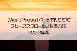 【WordPress】ページ内リンクでスムーズスクロールさせる方法2022年版